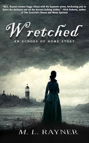 Wretched: An Echoes of Home Story by M.L. Rayner, M.L. Rayner