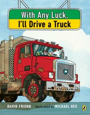 With Any Luck I'll Drive a Truck by David Friend