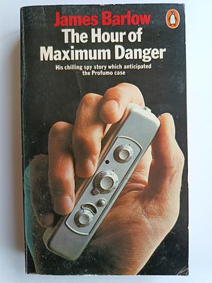 The Hour of Maximum Danger by James Barlow