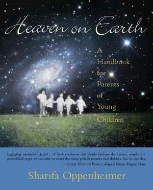 Heaven on Earth: A Handbook for Parents of Young Children by Stephanie Gross, Sharifa Oppenheimer