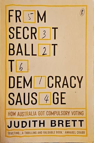 From Secret Ballot to Democracy Sausage: How Australia Got Compulsory Voting by Judith Brett