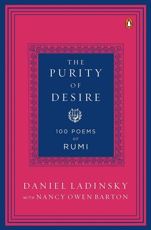 The Purity of Desire: 100 Poems of Rumi by Daniel Ladinsky, Rumi