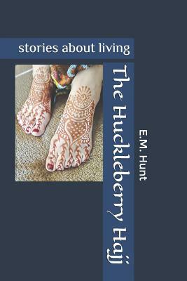 The Huckleberry Hajj: And Other Stories by E. M. Hunt