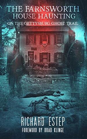 The Farnsworth House Haunting: On the Gettysburg Ghost Trail by Brad Klinge, Richard Estep