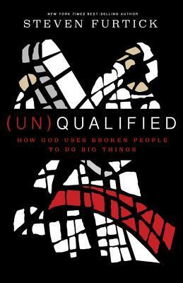 (Un)Qualified: How God Uses Broken People to Do Big Things by Steven Furtick