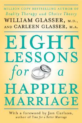 Eight Lessons for a Happier Marriage by Carleen Glasser, William Glasser