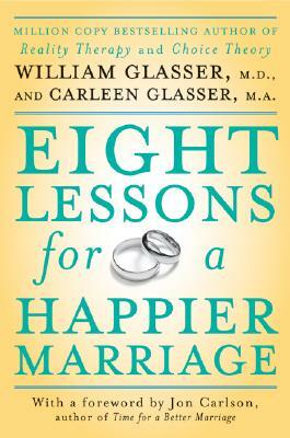 Eight Lessons for a Happier Marriage by William Glasser, Carleen Glasser