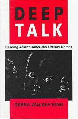 Deep Talk: Reading African-American Literary Names by Debra Walker King