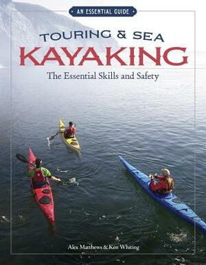 Touring & Sea Kayaking: The Essential Skills and Safety by Ken Whiting, Alex Matthews