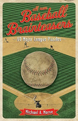 All-New Baseball Brainteasers: 60 Major League Puzzles by Michael A. Morse