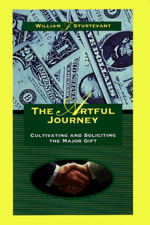 The Artful Journey: Cultivating And Soliciting The Major Gift by William T. Sturtevant