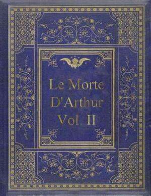 Le Morte D'Arthur - Vol. II: King Arthur and of his Noble Knights of the Round Table In Two Vols.-Vol. II by Thomas Malory