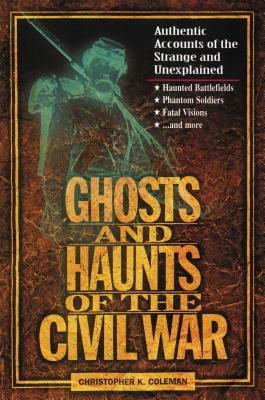 Ghosts and Haunts of the Civil War by Christopher K. Coleman