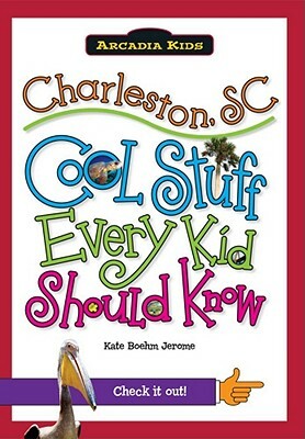 Charleston, SC:: Cool Stuff Every Kid Should Know by Kate Boehm Jerome, Kate Boehm Jerome