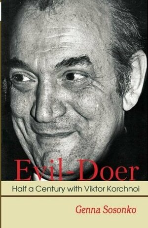 Evil-Doer: Half a Century with Viktor Korchnoi by Genna Sosonko