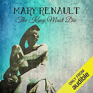 The King Must Die by Mary Renault