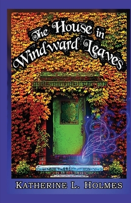 The House in Windward Leaves by Katherine L. Holmes