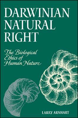 Darwinian Natural Right: The Biological Ethics of Human Nature by Larry Arnhart