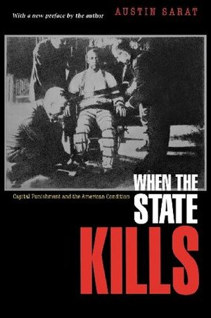 When the State Kills: Capital Punishment and the American Condition by Austin Sarat