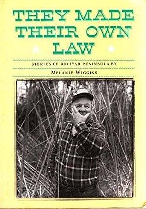 They Made Their Own Law: Stories of Bolivar Peninsula by Melanie Wiggins