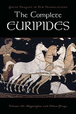 The Complete Euripides, Volume III: Hippolytos and Other Plays by 