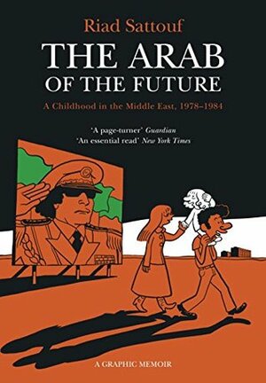 The Arab of the Future: Volume 1: A Childhood in the Middle East, 1978-1984 - A Graphic Memoir by Riad Sattouf