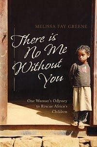 There is No Me without You: One Woman's Odyssey to Rescue Africa's Children by Melissa Fay Greene, Melissa Fay Greene