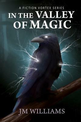 In the Valley of Magic: A Fiction Vortex Series by J. M. Williams