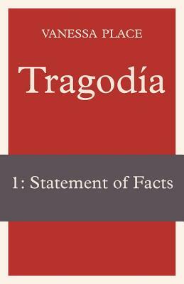 Tragodia 1: Statement of Facts by Vanessa Place