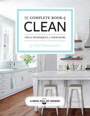 The Complete Book of Clean: Tips & Techniques for Your Home by Toni Hammersley