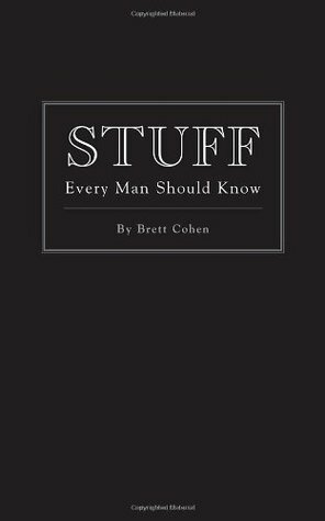 Stuff Every Man Should Know by Brett Cohen