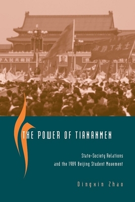 The Power of Tiananmen: State-Society Relations and the 1989 Beijing Student Movement by Dingxin Zhao