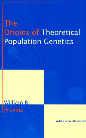 The Origins of Theoretical Population Genetics: With a New Afterword by William B. Provine