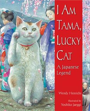 I Am Tama, Lucky Cat: A Japanese Legend by Wendy Henrichs