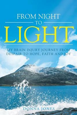 From Night to Light: My Brain Injury Journey from Despair to Hope, Faith and Joy by Donna Jones