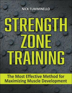 Strength Zone Training: The Most Effective Method for Maximizing Muscle Development by Nick Tumminello, Nick Tumminello