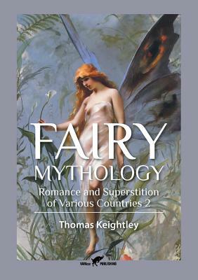 Fairy Mythology 2: Romance and Superstition of Various Countries by Thomas Keightley