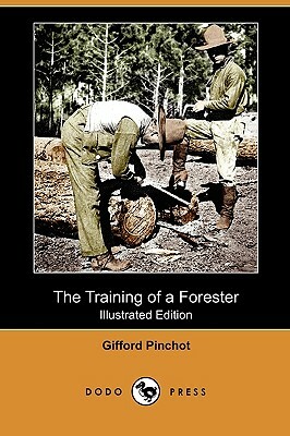 The Training of a Forester (Illustrated Edition) (Dodo Press) by Gifford Pinchot