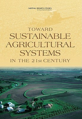 Toward Sustainable Agricultural Systems in the 21st Century by Board on Agriculture and Natural Resourc, Division on Earth and Life Studies, National Research Council