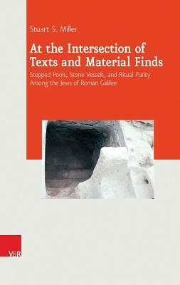 At the Intersection of Texts and Material Finds: Stepped Pools, Stone Vessels, and Ritual Purity Among the Jews of Roman Galilee by Stuart S. Miller