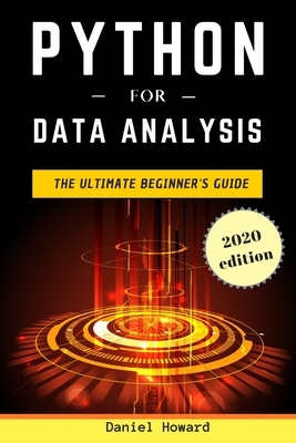 Python for Data Analysis: The Ultimate Beginner's Guide to Data Analytics, Deep Learning, Machine Learning and Neural Networks (Python Crash Cou by Daniel Howard