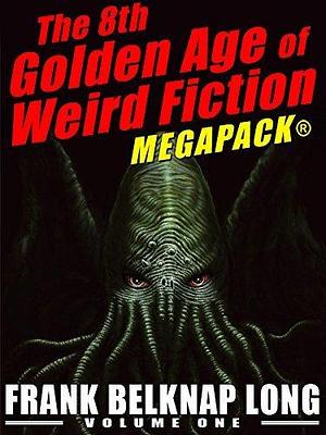 The 8th Golden Age of Weird Fiction Megapack: Frank Belknap Long, Vol. 1 by Frank Belknap Long, Shawn M. Garrett