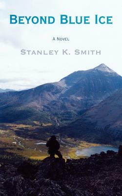 Beyond Blue Ice: A Novel by by Stanley K. Smith