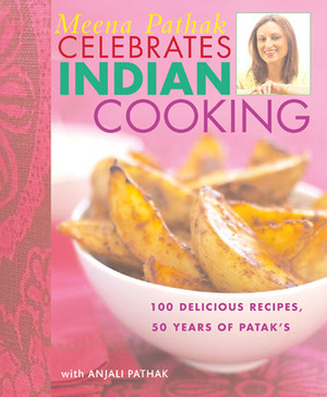 Meena Pathak Celebrates Indian Cooking: 100 Delicious Recipes, 50 Years Of Patak's by Meena Pathak