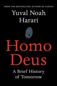 Homo Deus: A Brief History of Tomorrow by Yuval Noah Harari