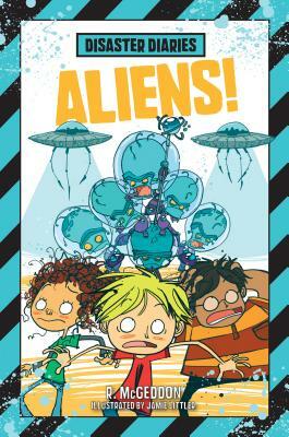 Disaster Diaries: Aliens! by R. McGeddon