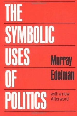 The Symbolic Uses of Politics by Murray Edelman