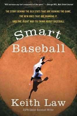Smart Baseball: Why Pitching Wins Are for Losers, Batting Average is for Suckers, and Saves Don't Mean S*** by Keith Law