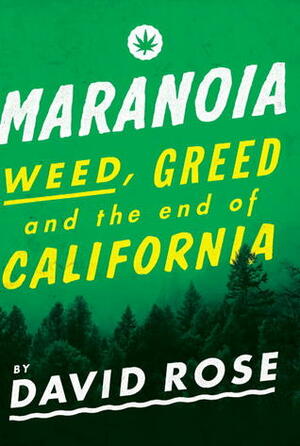Maranoia: Weed, Greed, and the End of California by David Rose