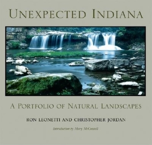 Unexpected Indiana: A Portfolio of Natural Landscapes by Christopher Jordan, Ron Leonetti